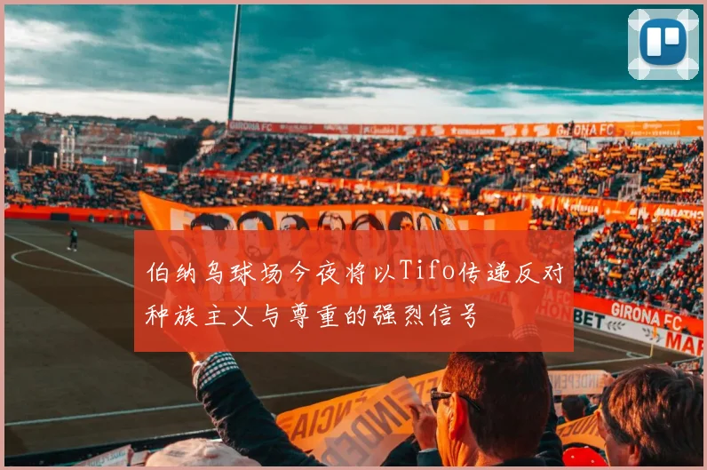 伯纳乌球场今夜将以Tifo传递反对种族主义与尊重的强烈信号
