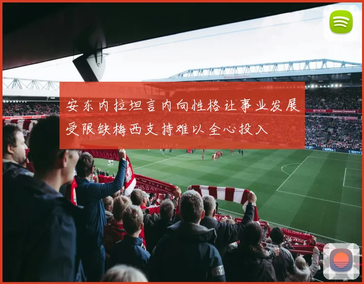 安东内拉坦言内向性格让事业发展受限缺梅西支持难以全心投入